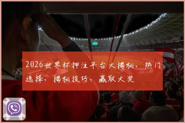 2026世界杯押注平台大揭秘，热门选择，揭秘技巧，赢取大奖