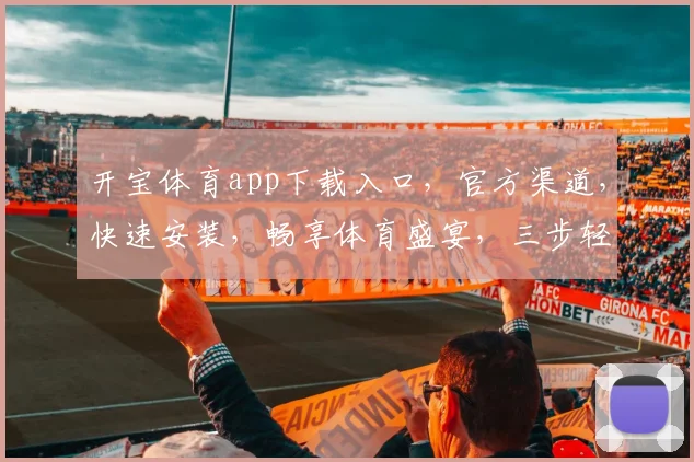 开宝体育app下载入口，官方渠道，快速安装，畅享体育盛宴，三步轻松拥有