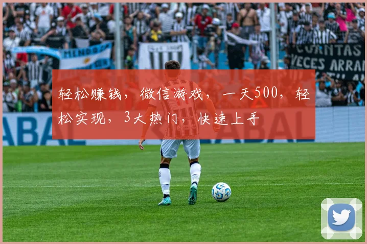 轻松赚钱，微信游戏，一天500，轻松实现，3大热门，快速上手