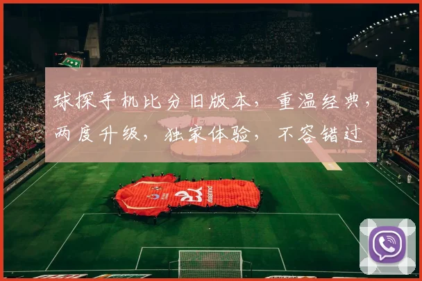 球探手机比分旧版本，重温经典，两度升级，独家体验，不容错过